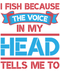 I Fish Because The Voice In My Head Tells Me To DTF Transfer